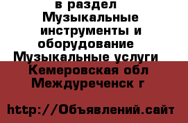  в раздел : Музыкальные инструменты и оборудование » Музыкальные услуги . Кемеровская обл.,Междуреченск г.